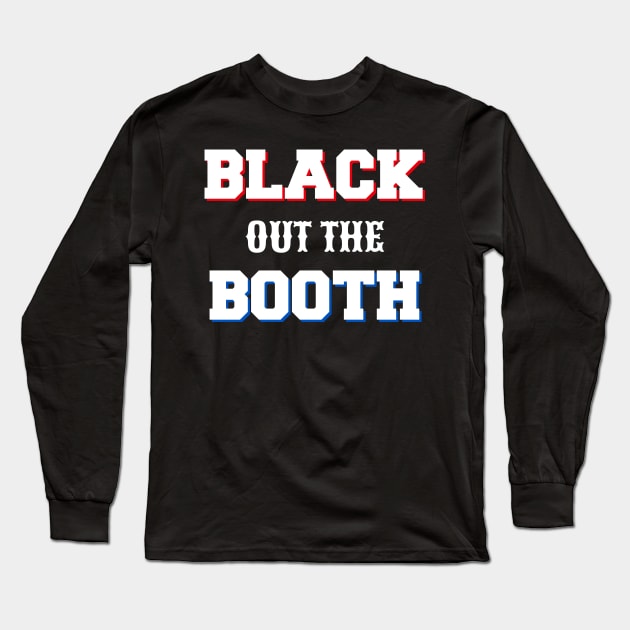 Black out the Booth Long Sleeve T-Shirt by Squam8